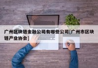 广州区块链金融公司有哪些公司[广州市区块链产业协会]