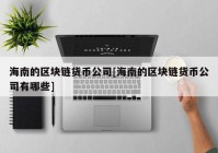 海南的区块链货币公司[海南的区块链货币公司有哪些]