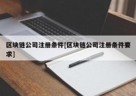 区块链公司注册条件[区块链公司注册条件要求]