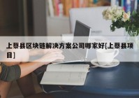 上蔡县区块链解决方案公司哪家好[上蔡县项目]