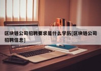 区块链公司招聘要求是什么学历[区块链公司招聘信息]