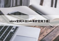 okex官网入口[ok易欧官网下载]