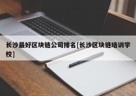 长沙最好区块链公司排名[长沙区块链培训学校]