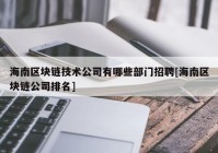 海南区块链技术公司有哪些部门招聘[海南区块链公司排名]