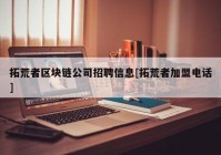 拓荒者区块链公司招聘信息[拓荒者加盟电话]