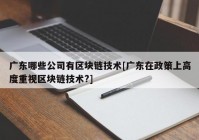 广东哪些公司有区块链技术[广东在政策上高度重视区块链技术?]