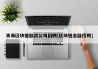 青海区块链融资公司招聘[区块链金融招聘]